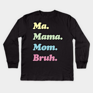 Ma. Mama. Mom. Bruh. Mother's Funny Gift Kids Long Sleeve T-Shirt